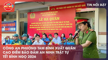 CÔNG AN PHƯỜNG TAM BÌNH XUẤT QUÂN CAO ĐIỂM BẢO ĐẢM AN NINH TRẬT TỰ TẾT BÍNH NGỌ 2026