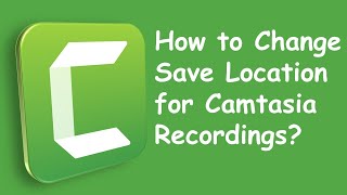 How to Change Save Location for Camtasia Recordings?
