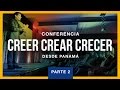 Conferencia Creer Crear Crecer desde Panamá - Parte 2