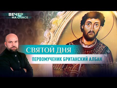 ПЕРВОМУЧЕНИК БРИТАНСКИЙ АЛБАН. СВЯТОЙ ДНЯ