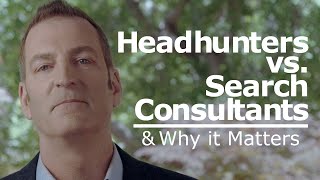 Executive Headhunters vs. Executive Search Consultants — and Why it Matters