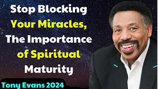 Tony Evans 2024 - Stop Blocking Your Miracles, The Importance of Spiritual Maturity