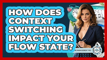 How Does Context Switching Impact Your Flow State? - The Time Management Pro