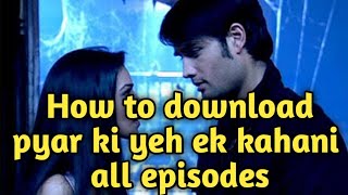 Pyar ki yeh ek kahani all episodes how to download ?