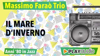 Video thumbnail of "Il Mare D'Inverno - Musica Anni ‘80 In Jazz - Massimo Faraò Trio"