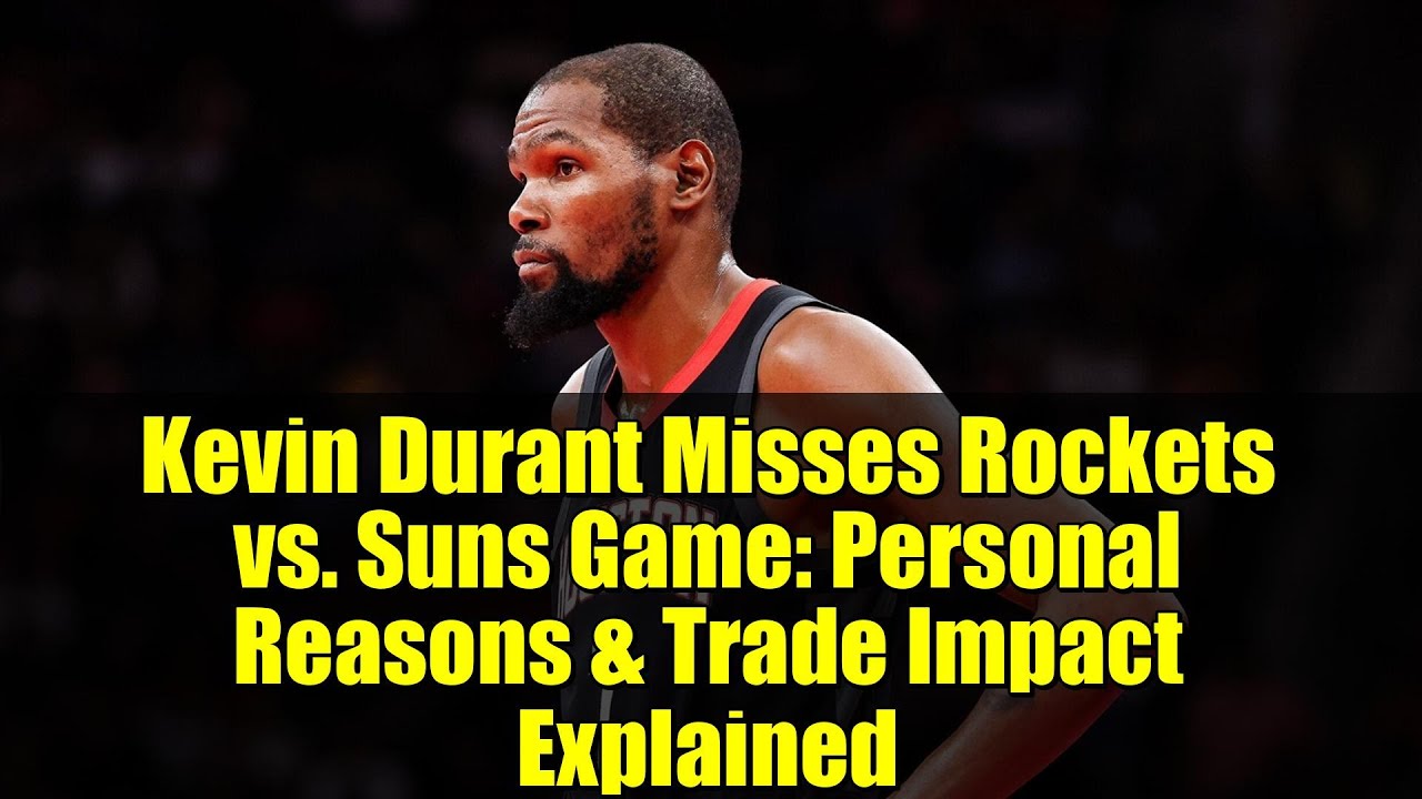Kevin Durant Misses Rockets vs. Suns Game: Personal Reasons & Trade Impact Explained