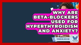 Why Are Beta-blockers Used For Hyperthyroidism And Anxiety? - Thyroid Wellness Hub