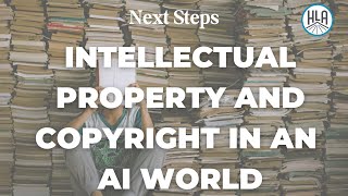 Next Steps: Intellectual Property (IP) and Copyright in an AI World