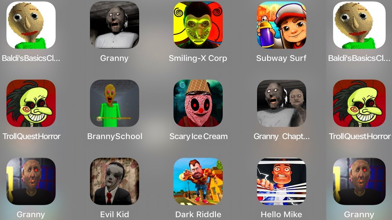 Baldi's Basics Classic,Granny,Smiling-X Corp,Branny School,Granny Chapter two,Evil Kid,Dark Riddle,