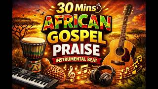 30 Mins African Gospel Praise Instrumental For Church praise. @ClassicAfroBeats 