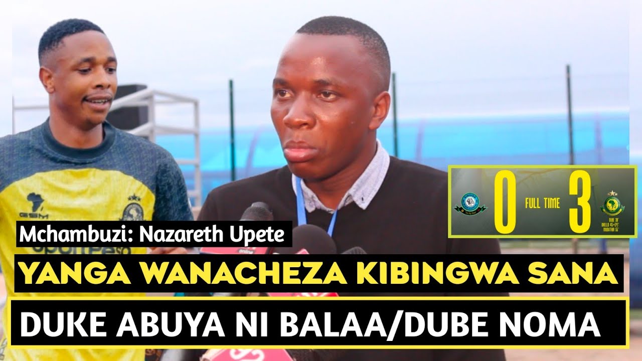 MCHAMBUZI UPETE AKUBALI USHINDI WA YANGA KWA SINGIDA/DUBE ALIKUWA MWIBA/SINGIDA SHIDA YAO HII