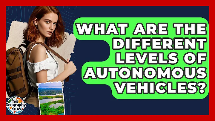 What Are The Different Levels Of Autonomous Vehicles? - The Geography Atlas