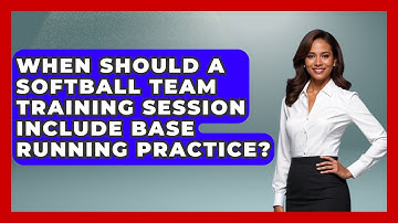 When Should a Softball Team Training Session Include Base Running Practice?