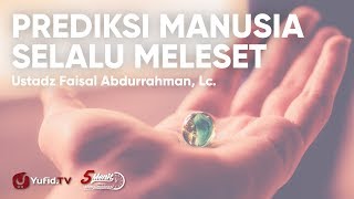 Prediksi Manusia Selalu Meleset - Ustadz Faisal Abdurrahman, Lc.