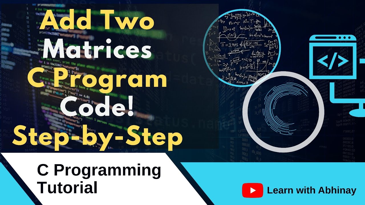 C Program to Add Two Matrices | Matrix Addition using 2D Array | Full ...