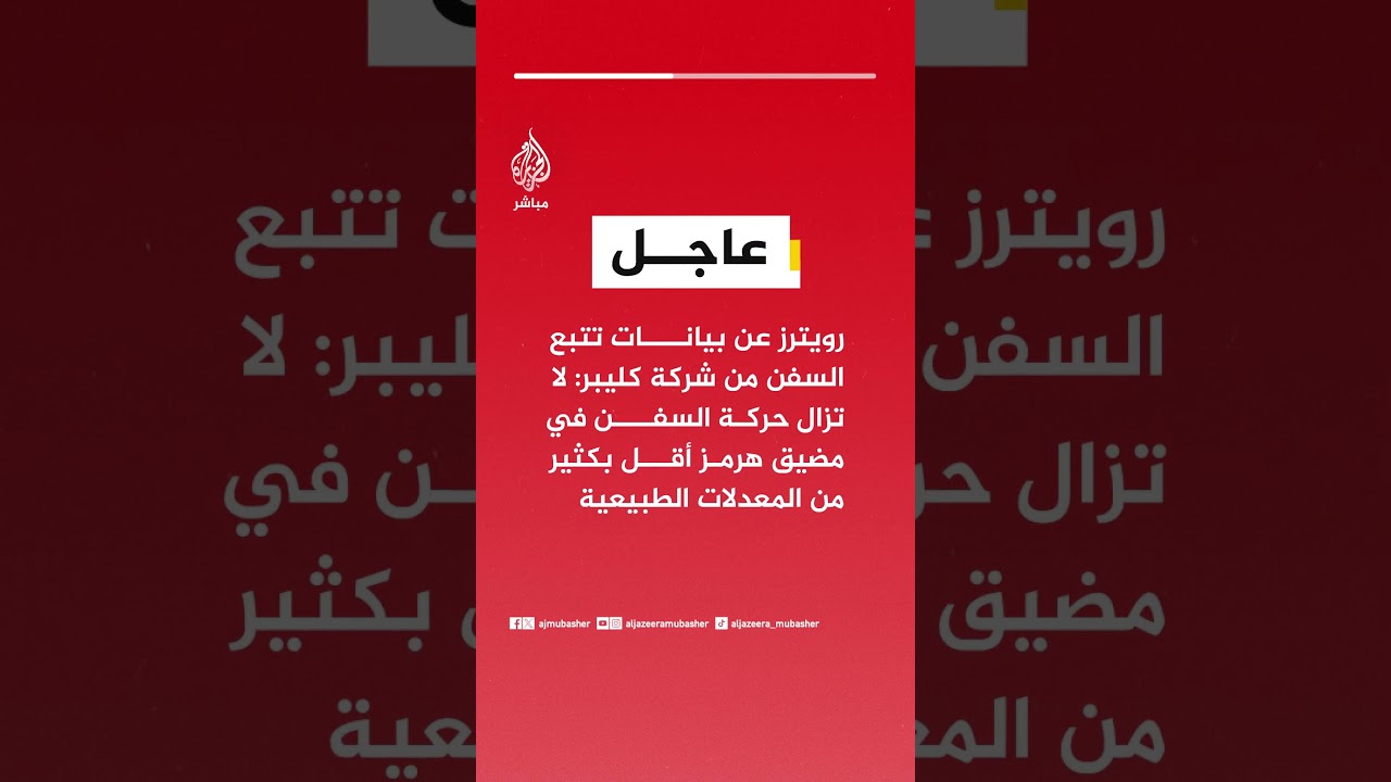 رويترز عن بيانات تتبع من شركة كليبر: لا تزال حركة السفن في مضيق هرمز أقل بكثير من المعدلات الطبيعية