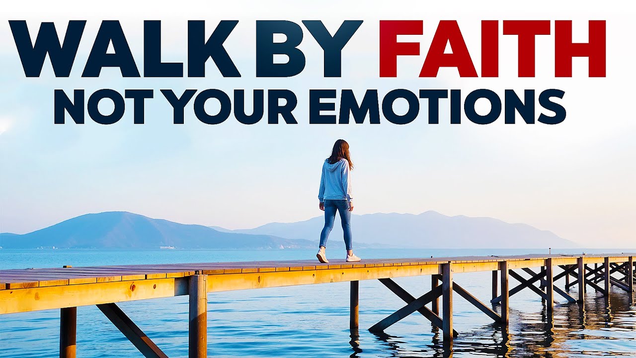 God Is Telling You To WALK BY FAITH Not YOUR EMOTIONS - YouTube