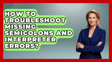How To Troubleshoot Missing Semicolons And Interpreter Errors? - Learn To Troubleshoot