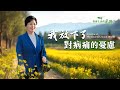基督徒的經歷見證 我放下了對病痛的憂慮 基督徒的經歷見證 我放下了對病痛的憂慮