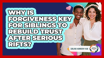 Why Is Forgiveness Key For Siblings To Rebuild Trust After Serious Rifts? - Sibling Harmony Hub