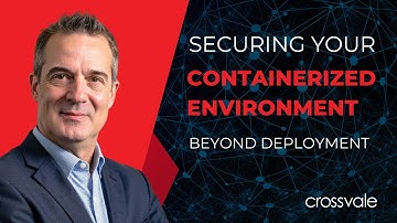 Securing Your Containerized Environment: Beyond Deployment Mistakes You Must Avoid | Crossvale