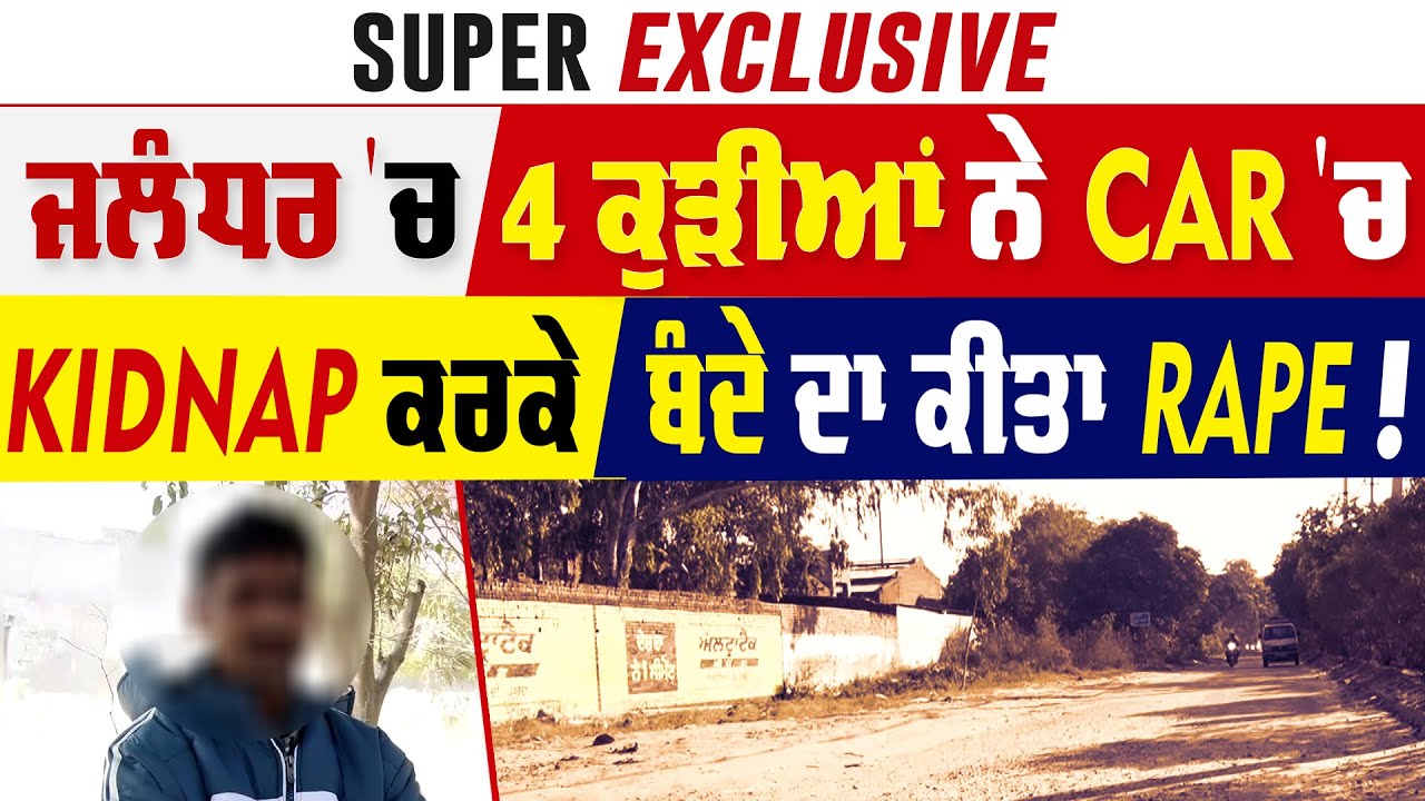 Super Exclusive – Jalandhar 'ਚ 4 ਕੁੜੀਆਂ ਨੇ Car 'ਚ Kidnap ਕਰਕੇ ਬੰਦੇ ਦਾ ਕੀਤਾ Rape!
