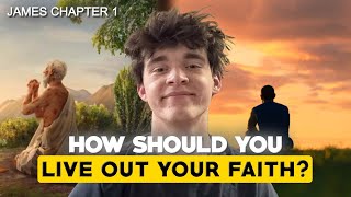 How Should You Live Out Your Faith? | James Chapter 1 Reading