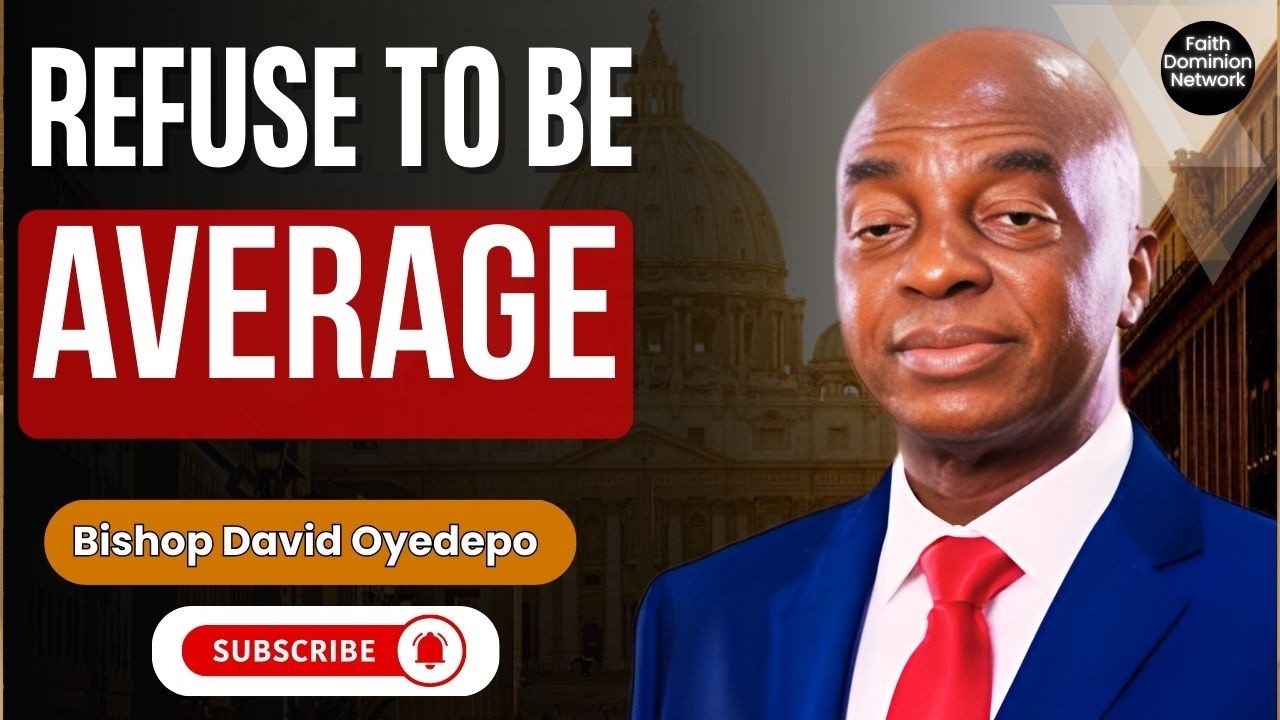 You Were Never Created To Be Average - BREAK FREE Into Your Uncommon Destiny! | Bishop David Oyedepo