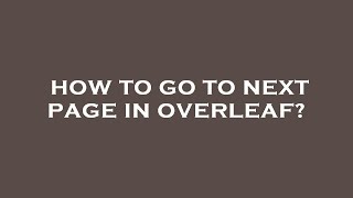 How to go to next page in overleaf?