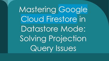 Mastering Google Cloud Firestore in Datastore Mode: Solving Projection Query Issues
