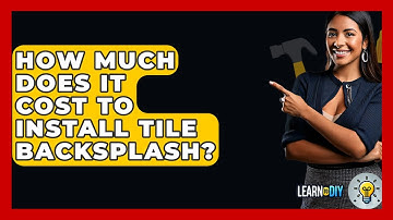 How Much Does It Cost To Install Tile Backsplash? - LearnToDIY360.com