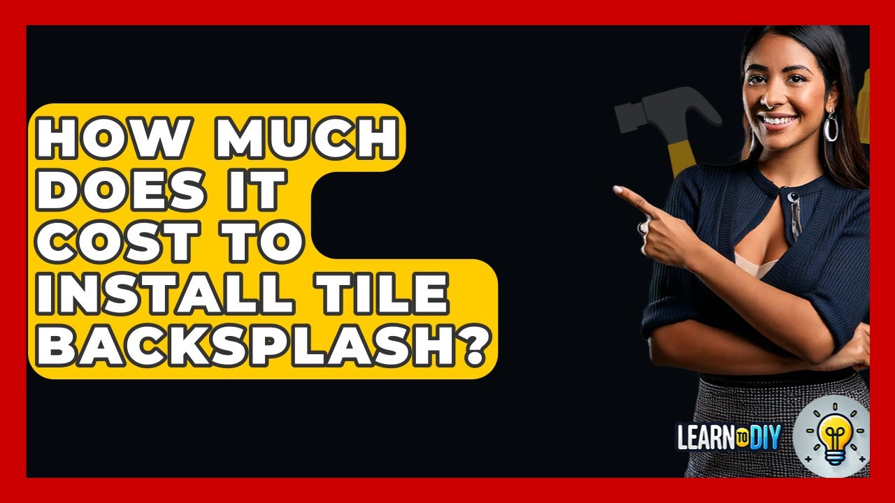 How Much Does It Cost To Install Tile Backsplash? - LearnToDIY360.com