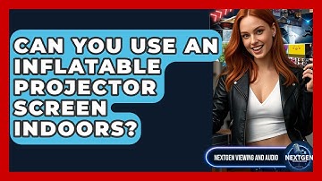 Can You Use An Inflatable Projector Screen Indoors? - NextGen Viewing and Audio