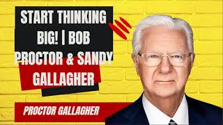 Start Thinking BIG! | Bob Proctor & Sandy Gallagher - Proctor Gallagher