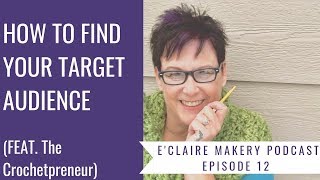How to Find Your Target Audience (feat. The Crochetpreneur) - E'Claire Makery Podcast Episode 12