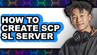 How to Create Scp Sl Server - Full Guide