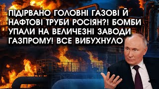 Підірвано ГОЛОВНІ газові й нафтові ТРУБИ росіян?! Бомби упали на ЗАВОДИ газпрому! Все ВИБУХНУЛО
