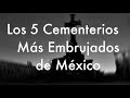 Los 5 Cementerios Ms Embrujados de Mxico