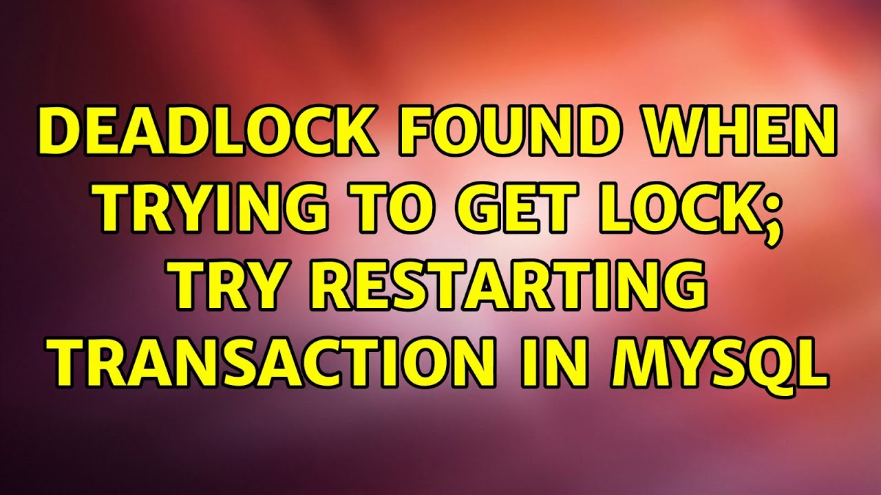 Deadlock Found When Trying To Get Lock; Try Restarting Transaction In Mysql - Youtube