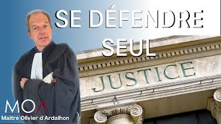 Comment se défendre en justice soi même? (par Me Olivier d'Ardalhon Avocat à la Cour)