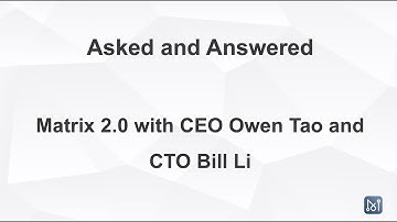 Asked and Answered: Matrix 2.0 with CEO Owen Tao and CTO Bill Li
