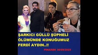 ŞARKICI GÜLLÜ ŞÜPHELİ ÖLÜMÜNDE KONUĞUMUZ FERDİ AYDIN BUGÜN ÇINARCIKTA SAVCILIĞA İFADE VERDİ..!!