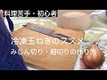 【調理例あり】冷凍玉ねぎのススメ|玉ねぎのみじん切り・細切りの切り方【料理苦手・初心者向け】