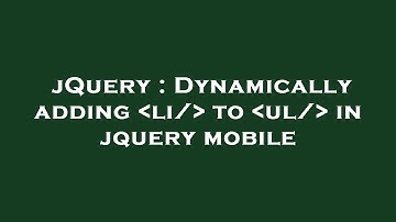 jQuery : Dynamically adding  li/  to  ul/  in jquery mobile