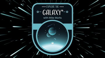 Explore the Galaxy with Mike Marks Episode 2: Dynamic Universe
