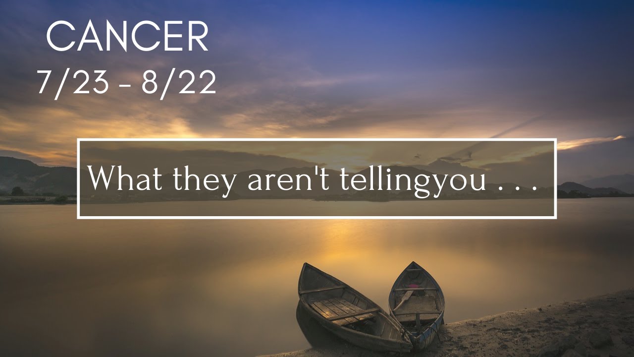 CANCER: What they aren't telling you . . . 7/23 - 8/22