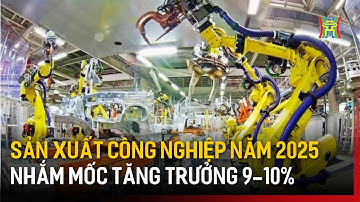 Sản xuất công nghiệp năm 2025 nhắm mốc tăng trưởng 9-10% | Tin tức