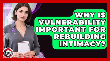 Why Is Vulnerability Important For Rebuilding Intimacy? - Strong Survivors Network