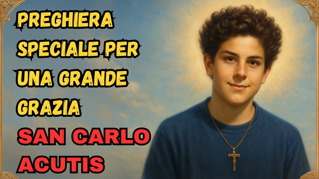 SAN CARLO ACUTIS: PREGHIERA SPECIALE PER UNA GRANDE GRAZIA - RICEVI IL TUO MIRACOLO OGGI