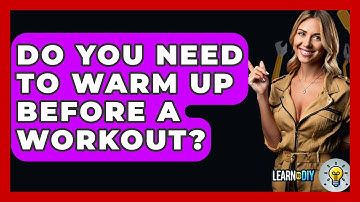 Do You Need To Warm Up Before A Workout? - LearnToDIY360.com